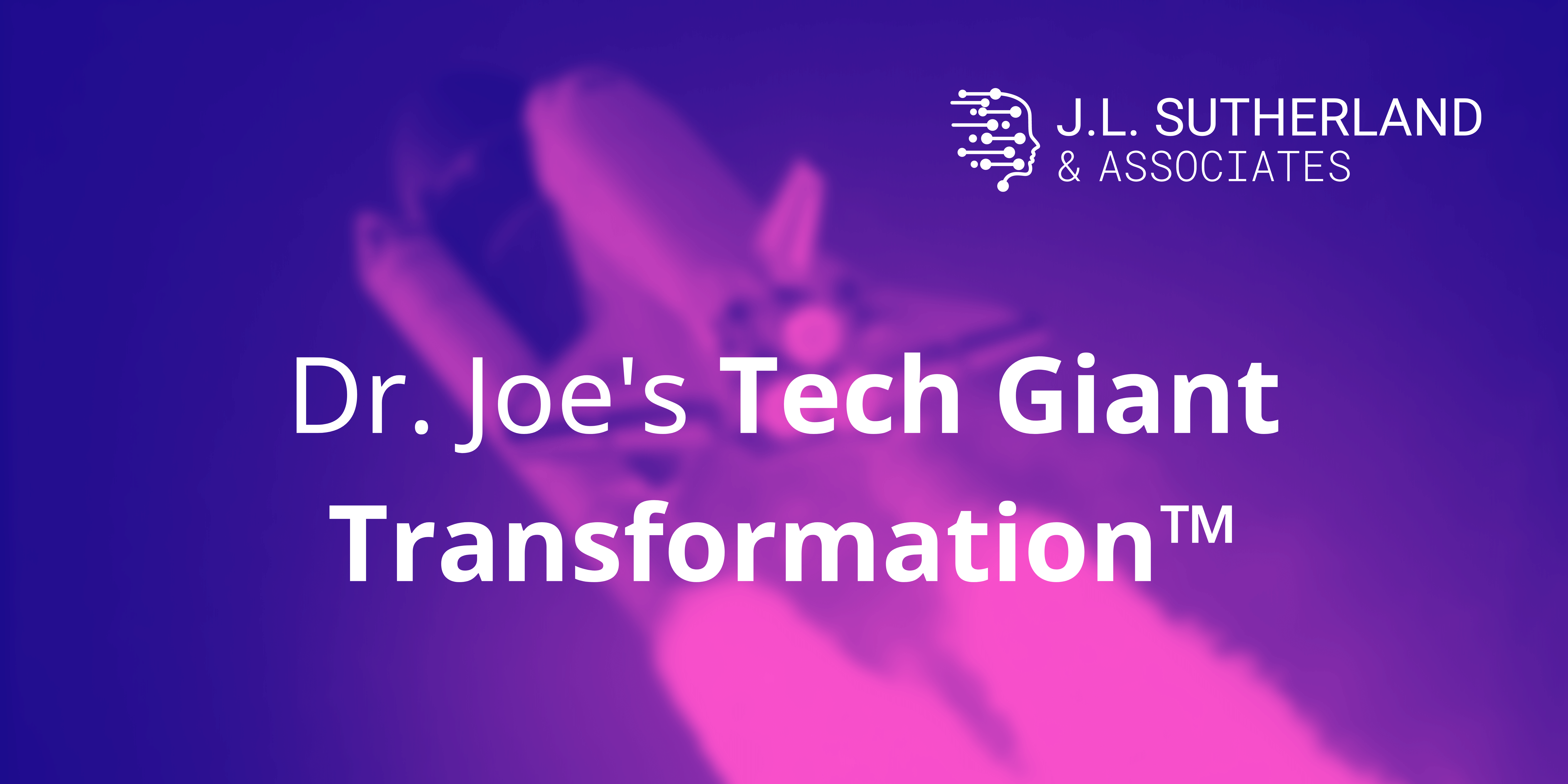 Dr. Joe’s Tech Giant Transformation™